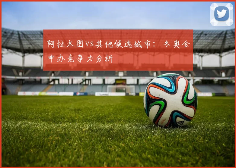 阿拉木图vs其他候选城市:冬奥会申办竞争力分析