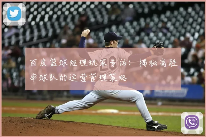 百度篮球经理玩家专访：揭秘高胜率球队的运营管理策略